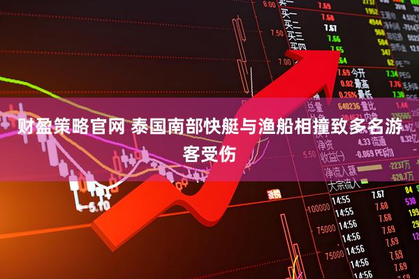 财盈策略官网 泰国南部快艇与渔船相撞致多名游客受伤