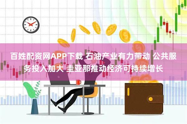 百姓配资网APP下载 石油产业有力带动 公共服务投入加大 圭亚那推动经济可持续增长